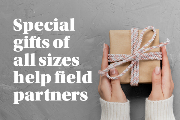 Special gifts of all sizes help field partners